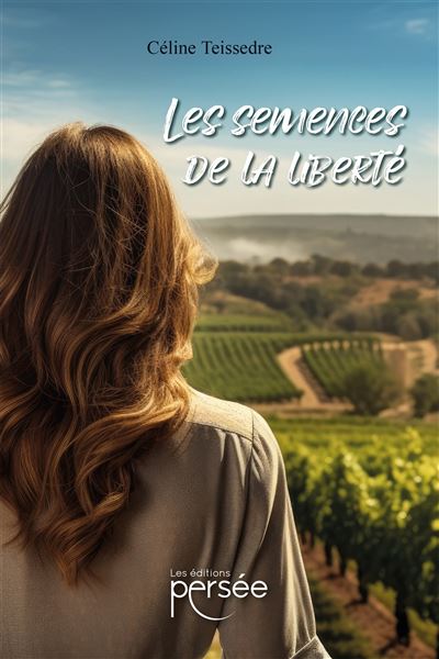 Les semences de la liberte - Céline Teissedre - Persee - broché - Roman - Persee