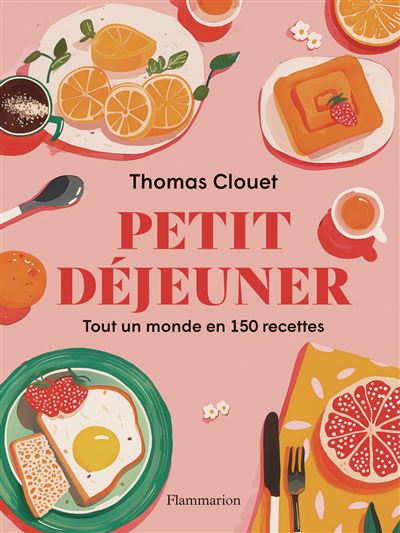 Petit déjeuner : Tout un monde en 150 recettes - Thomas Clouet (2024)