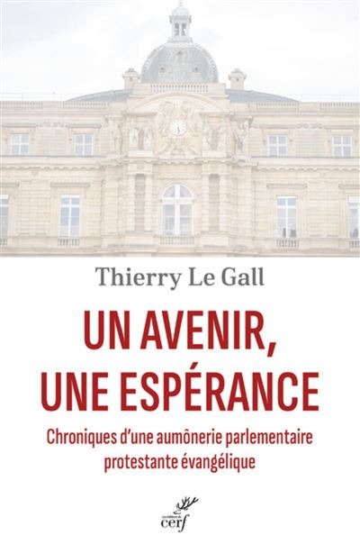 Un avenir, une esperance - chroniques d'une aumonerie parlementaire protestante evangelique - Thierry Le Gall - Cerf - broché - Essai - Cerf