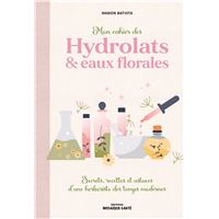Mon cahier des hydrolats et eaux florales secrets recettes