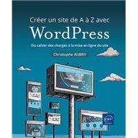 Créer un site de A à Z avec WordPress - Du cahier des charges à la mise en ligne du site