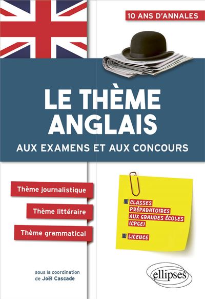 Le thème anglais aux examens et aux concours CPGE (prépas économiques, scientifiques et littéraires, Licence) Prépas économiques, scientifiques et littéraires, Licence - Joël Cascade - Ellipses - broché - Méthode de langue