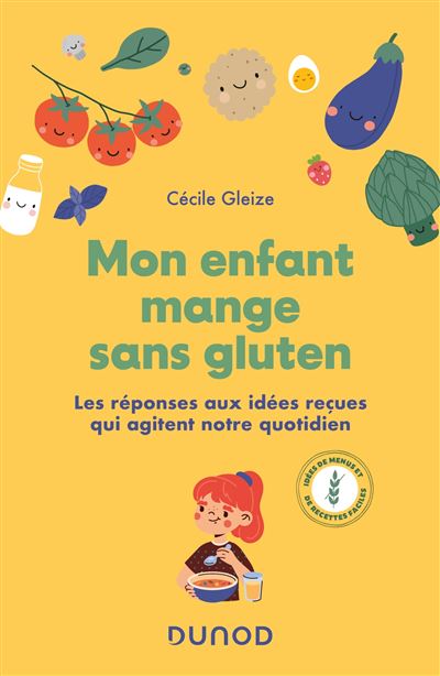 Mon enfant mange sans gluten: Les réponses aux idées reçues qui agitent notre quotidien