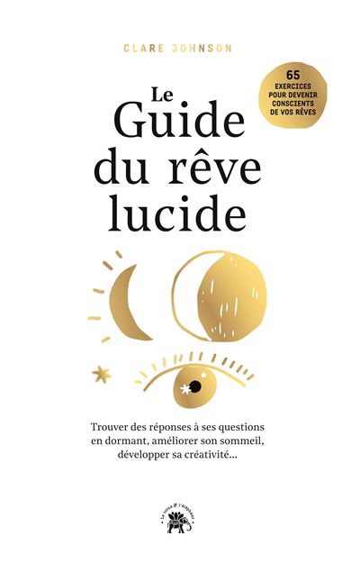 Le guide du rêve lucide Trouver des réponses à ses questions en dormant., améliorer son sommeil, développer sa créativité - Clare R. Johnson - Lotus Et L'elephant - broché - Guide