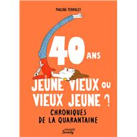 40 ans : jeune vieux ou vieux jeune ? Chroniques de la quarantaine