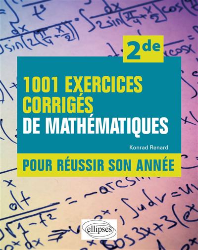 1001 exercices corrigés de Mathématiques - Pour réussir son année - 2de - Konrad Renard - Ellipses - broché - Scolaire / Universitaire - Ellipses
