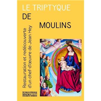 Le Triptyque de Moulins - Restauration et redécouverte du chef-d'oeuvre de Jean Hey - 1