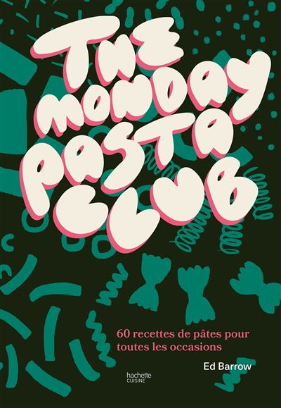The monday pasta club 60 recettes de pâtes pour toutes les occasions - Monsieur Ed Barrow - Hachette Pratique - relié - Guide - Hachette Pratique