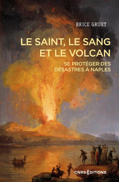 Le saint, le sang et le volcan - Se protéger des désastres à Naples - Brice Gruet - Cnrs Eds - broché - Essai - Cnrs Eds