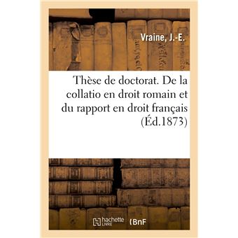Thèse de doctorat. De la collatio en droit romain et du rapport en droit français - 1