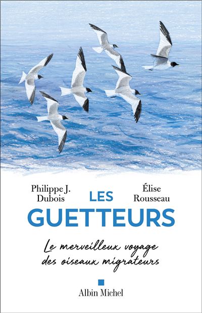 Philippe J. Dubois, Elise Rousseau - Les Guetteurs: Le merveilleux voyage des oiseaux migrateurs (2026)