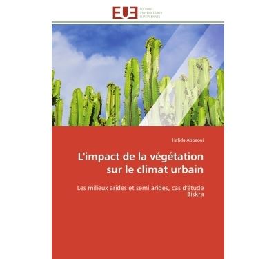 L'impact de la végétation sur le climat urbain Les milieux arides et semi arides, cas d'étude Biskra - Hafida Abbaoui - Universitaires Europeennes - broché - Etude