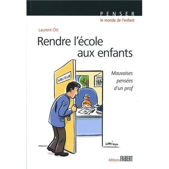 Rendre l'école aux enfants. Mauvaises pensées d'un prof - 1