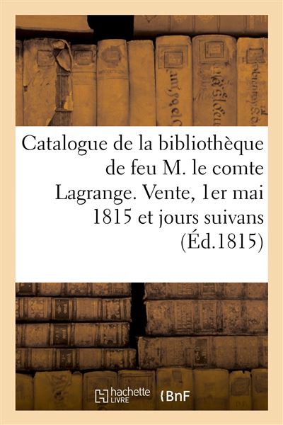 Catalogue de la bibliothèque de feu M. le comte Lagrange. Vente, 1er mai 1815 et jours suivans