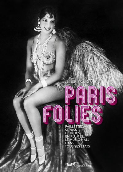 Paris folies - Paillettes, strass et trucs en plumes, le music-hall dans tous ses états - Jeremy Picard - broché