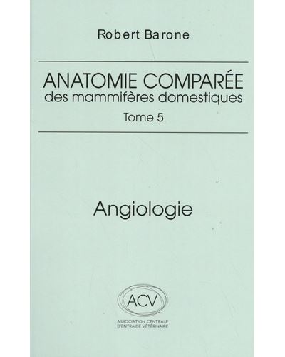 Robert Barone - Anatomie comparée des mammifères domestiques, T05 Angiologie