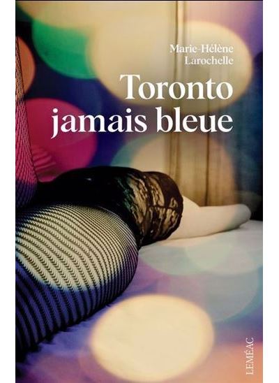 Toronto jamais bleue - Marie-Hélène Larochelle - Lemeac - broché - Roman