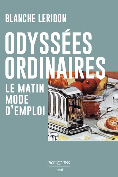 Odyssées ordinaires - Le matin mode d'emploi - Blanche Leridon - Bouquins Editions - broché - Essai
