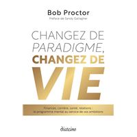 Changez de paradigme, changez de vie - Finances, carrière, santé, relations : le programme mental au service de vos ambitions