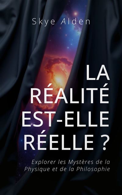 La Réalité est-elle Réelle ? - Skye Alden (2025)