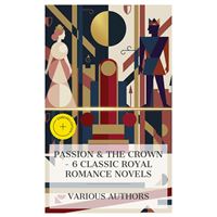 Passion & the Crown – 6 Classic Royal Romance Novels