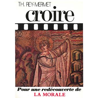 Croire - Pour une redécouverte de la morale Croire Tome 4 - REY-MERMET ...