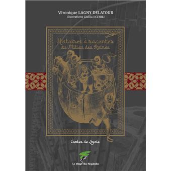 HISTOIRES A RACONTER AU MILIEU DES RUINES CONTES DE SYRIE - 1