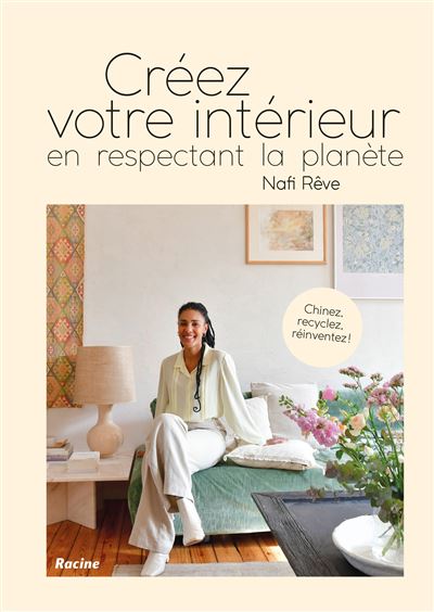 Créez votre intérieur en respectant la planète Chinez, recyclez, réinventez ! - Nafi Rêve - Racine Eds - broché - Guide