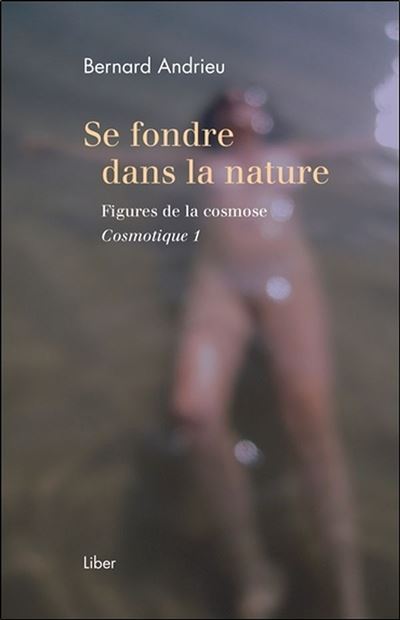Se fondre dans la nature - Figures de la cosmose - Cosmotique 1 - Bernard Andrieu - broché