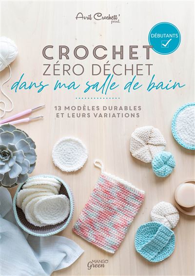 Crochet zéro déchet - dans ma salle de bain 13 modèles durables et leurs variations - Avril Crochett' Prod. - Mango - broché - Guide