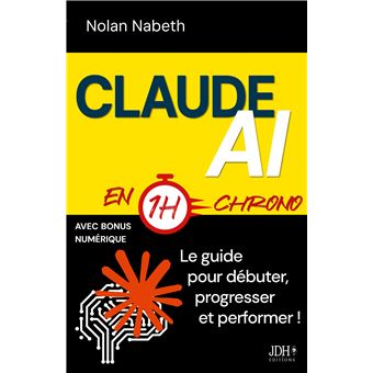 Claude AI en 1h chrono Le guide pour débuter, progresser et performer ...