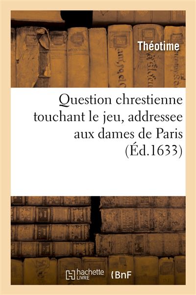 Question chrestienne touchant le jeu, addressee aux dames de Paris