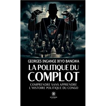 La politique du complot Comprendre sans apprendre l'histoire politique ...