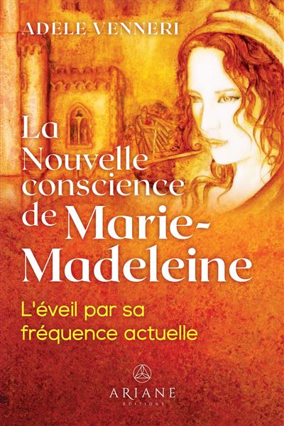 La Nouvelle conscience de Marie-Madeleine - L'éveil par sa fréquence actuelle - Adèle Venneri (2025)