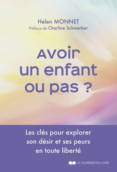 Avoir un enfant ou pas ? - Les cles pour explorer son desir 