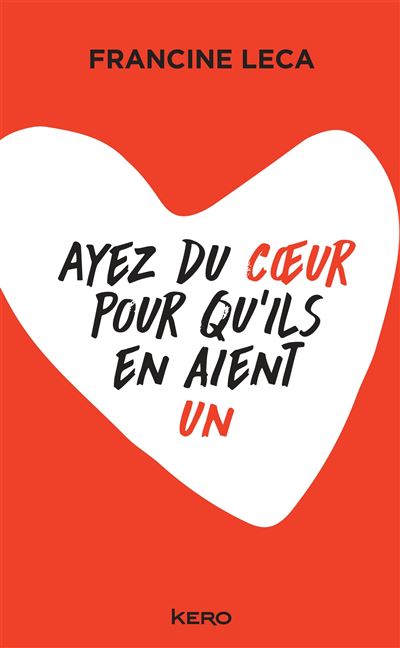 Ayez du coeur pour qu'ils en aient un - Francine Leca - Kero - broché - Biographie