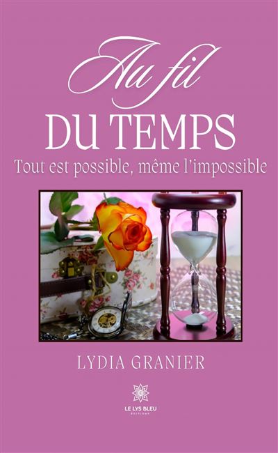 Au fil du temps Tout est possible, même l'impossible - Lydia Granier - Le Lys Bleu - broché - Poésie - Le Lys Bleu