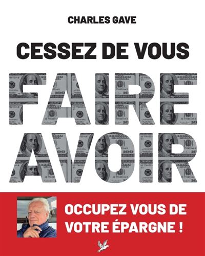 Charles Gave - Cessez de vous faire avoir: Occupez-vous de votre épargne ! (2025)