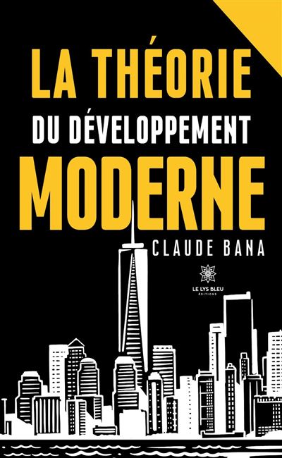 La théorie du développement moderne - Claude Bana - Le Lys Bleu - broché - Essai - Le Lys Bleu