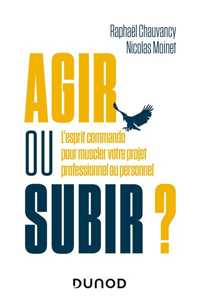 Agir ou subir ? L'esprit commando pour muscler votre projet professionnel ou personnel - Raphaël Chauvancy - Dunod - broché - Guide