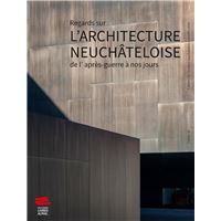 Regards sur l'architecture neuchâteloise de l'après-guerre à nos jours