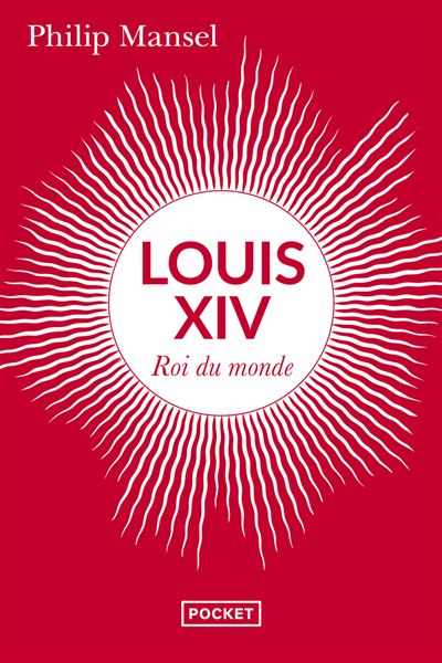Louis XIV - Roi du monde - Philip Mansel - Pocket - Poche - Biographie - Pocket