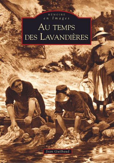 Lavandières (Au temps des) - Jean Guilbaud - Nouvelles Editions Sutton - broché - Beau livre