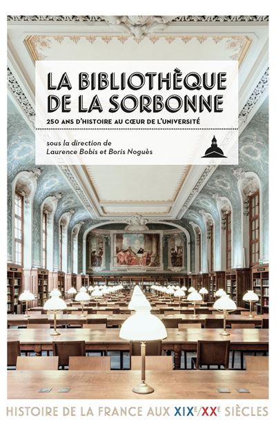 La bibliothèque de la Sorbonne : 250 ans d'histoire au cœur de l'université - Laurence Bobis, Boris Noguès (2024)