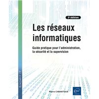 Les réseaux informatiques - Guide pratique pour l'administration, la sécurité et la supervision (3e