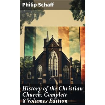 History Of The Christian Church: Complete 8 Volumes Edition Account Of ...