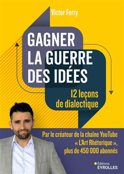 Gagner la guerre des idées : 12 leçons de dialectique - Victor Ferry (2024)