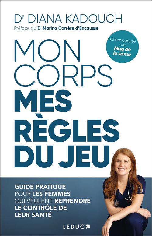Mon corps mes règles du jeu Guide pratique pour les femmes qui veulent reprendre le contrôle de leur santé - Dr. Diana Kadouch - Leduc S. - broché - Guide