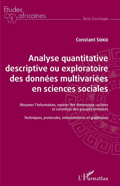 Analyse quantitative descriptive ou exploratoire des données multivariées en sciences sociales Résumer l'information, repérer des dimensions cachées et constituer des groupes similaires Techniques, protocoles, interprétations et graphiques - Techniques, p - L'harmattan