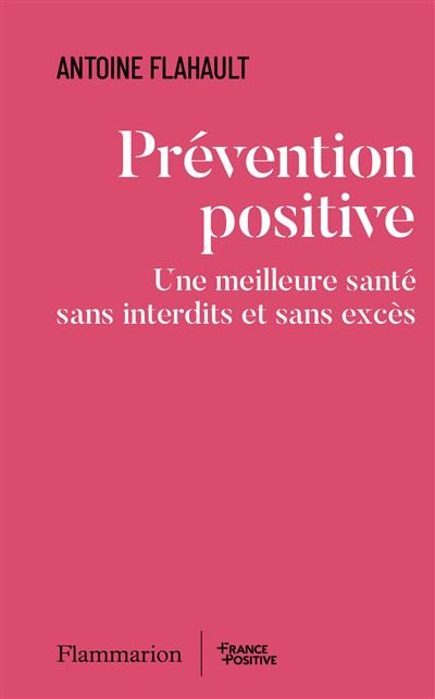Prévention positive : Une meilleure santé sans interdits et sans excès - Antoine Flahault (2025)